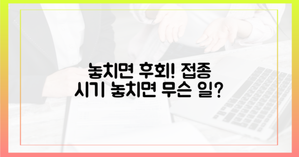 놓치면 후회! 접종 시기 놓치면?