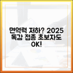 면역력 저하자 주목! 2025 독감 접종, 초보자도 쉽게!