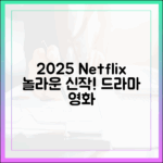 2025 넷플릭스: 놀라운 드라마, 영화, 예능 신작!