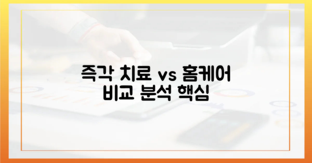 즉각 치료 vs 홈케어