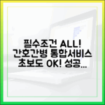 초보도 성공! 간호간병 통합서비스 필수 조건 분석