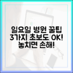 일요일 진료 병원, 초보자도 놓치지 않을 3가지 꿀팁
