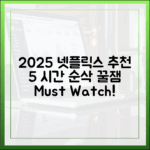 2025 넷플릭스 추천 5가지: 시간 순삭!