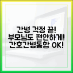 놀라운 변화! 부모님 간병, 간호간병통합서비스로 걱정 끝!