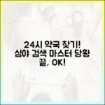 심야 약국 검색 마스터: 당황 끝, 24시간 약국 찾기!