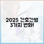 2025년 간호간병 3가지 변화 완벽 분석
