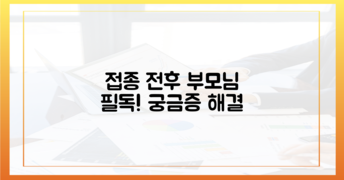 접종 전후, 부모님이 꼭 알아야 할 것은?