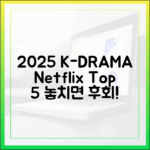 넷플릭스 2025 K-드라마: 놓치면 후회할 5가지!
