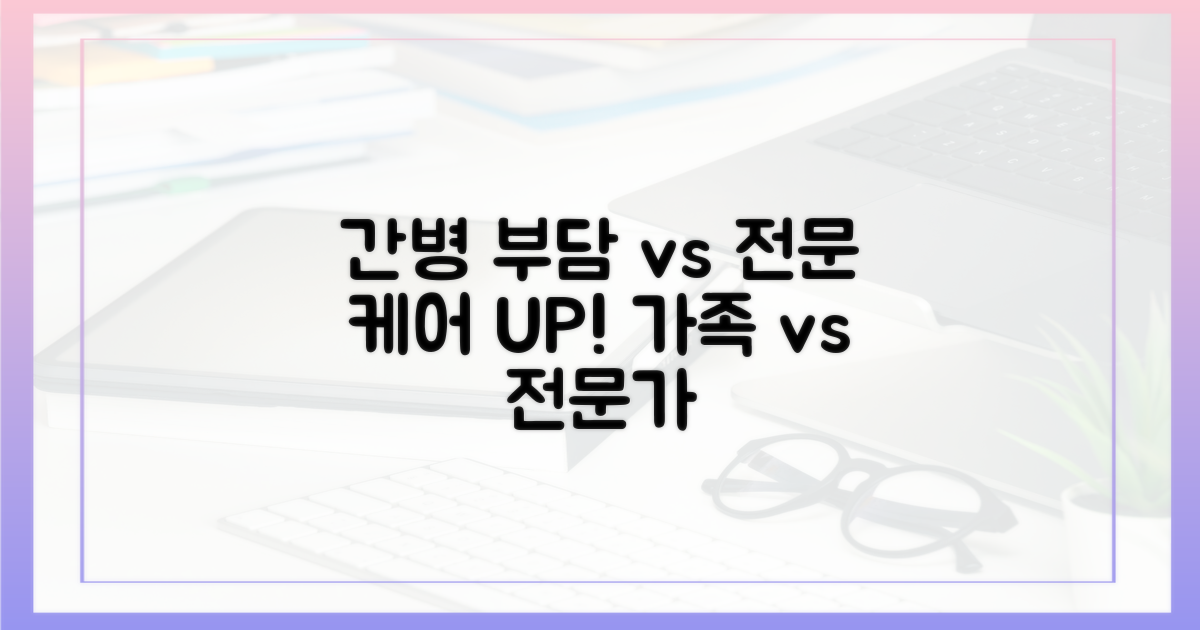 간병 부담 vs. 전문 케어