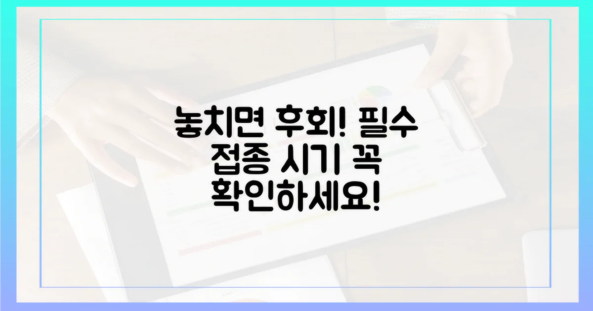 놓치기 쉬운 접종 시기 확인하세요!