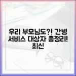 우리 부모님도? 간병 서비스, 대상자 놀라운 총정리!