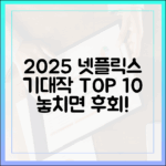 2025 넷플릭스 기대작 10편: 놀라운 후회불가