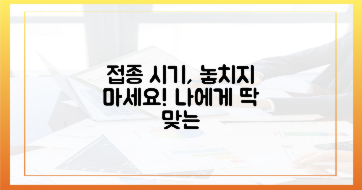 당신에게 맞는 접종 시기, 놓치지 마세요!