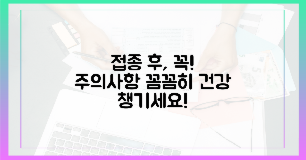 접종 후 주의사항, 꼼꼼히 챙기세요!