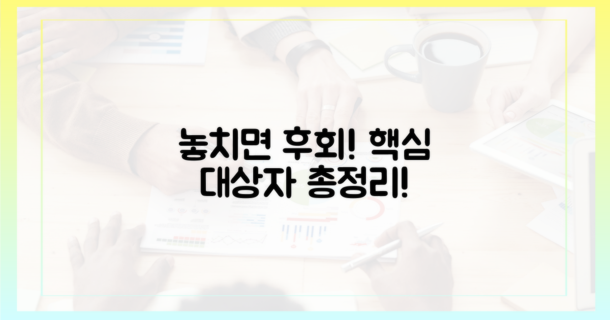 놓치면 후회! 주요 대상자 총정리