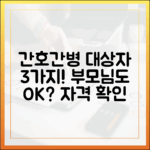 간호간병 3대 대상자 기준: 부모님도 OK?