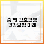 충격! 간호간병 서비스, 국민 건강보험 미래 바꾼다