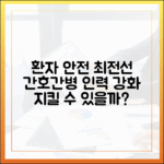 간호간병통합서비스 인력 강화, 환자 안전 최전선 지킬 수 있을까?