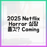 2025 넷플릭스 호러, 심장 쫄깃할까요?