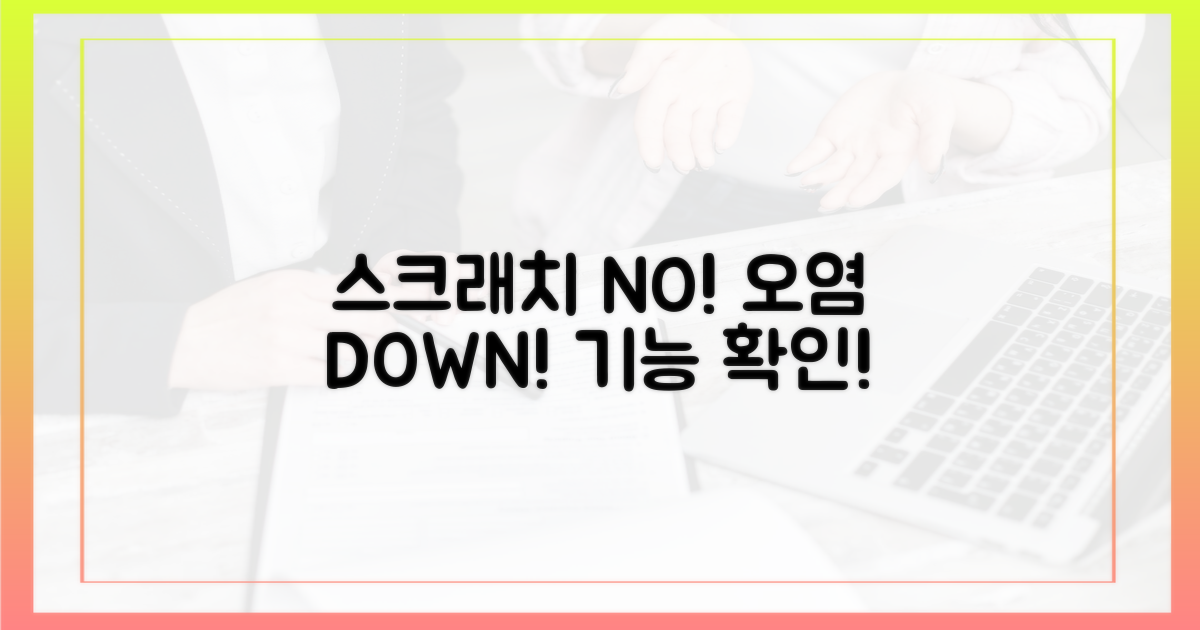 긁힘, 오염 걱정 덜어주는 기능 확인하세요