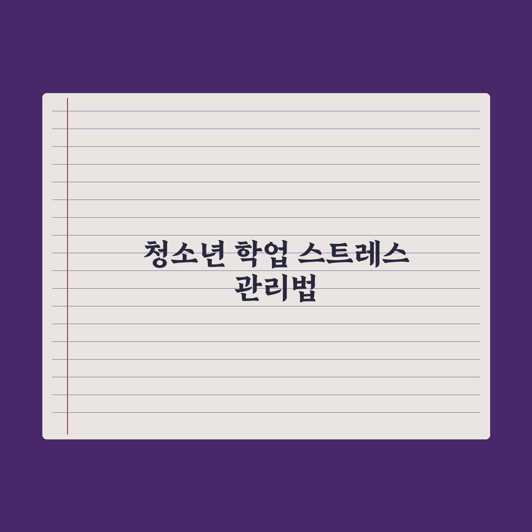 청소년 학업 스트레스 관리법 완벽가이드, 전문가가 검증한 5가지 핵심전략