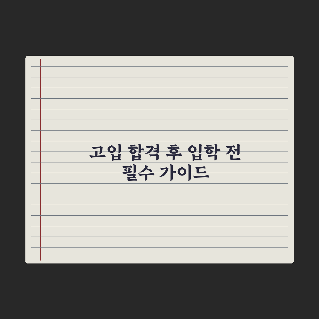 고입 합격 후 입학 전 준비할 것 완벽가이드, 전문가의 7가지 핵심 조언