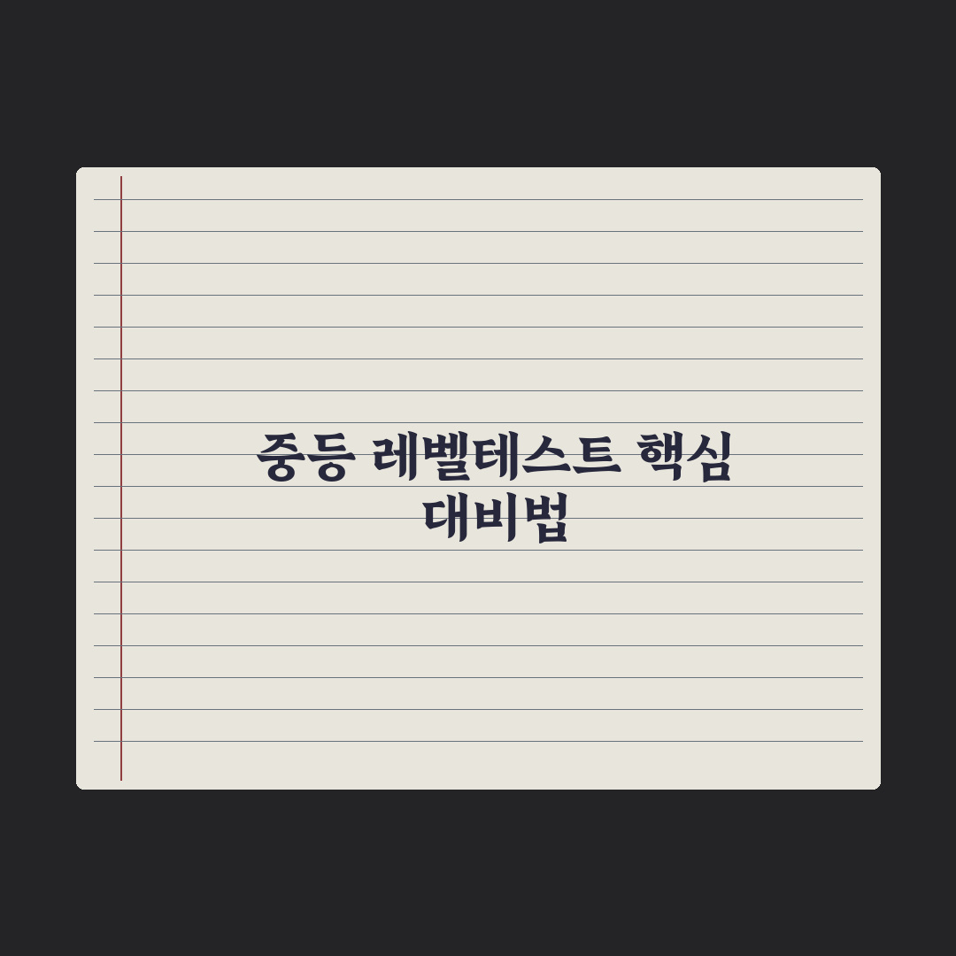 중학생 학원 시험·레벨테스트 대비법 완벽가이드: 상위권 진입 5가지 핵심 전략
